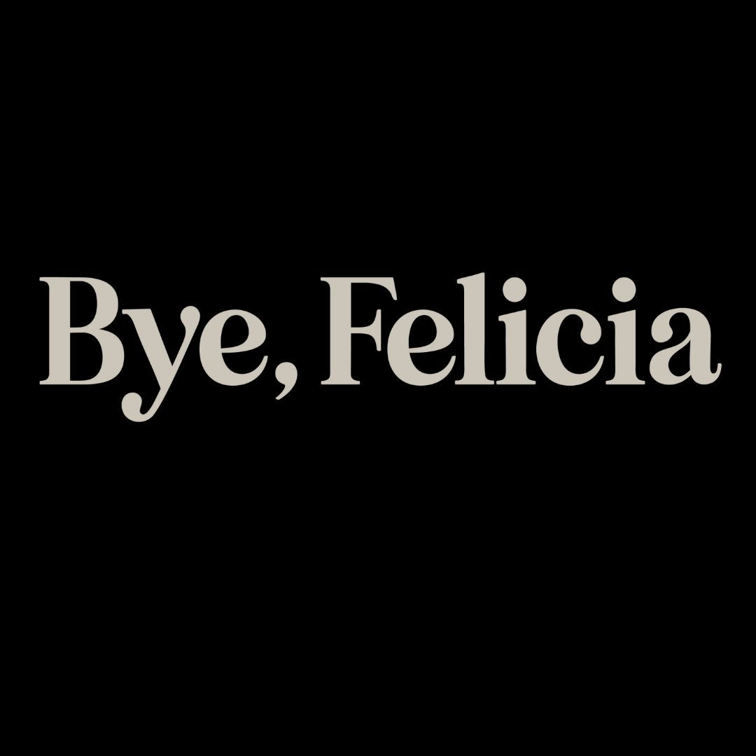 Text 'Bye, Felicia' in white on a black background