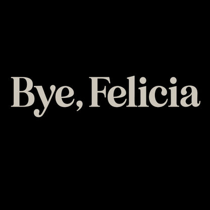 Text 'Bye, Felicia' in white on a black background