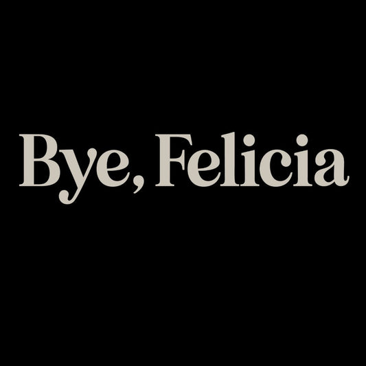 Text 'Bye, Felicia' in white on a black background